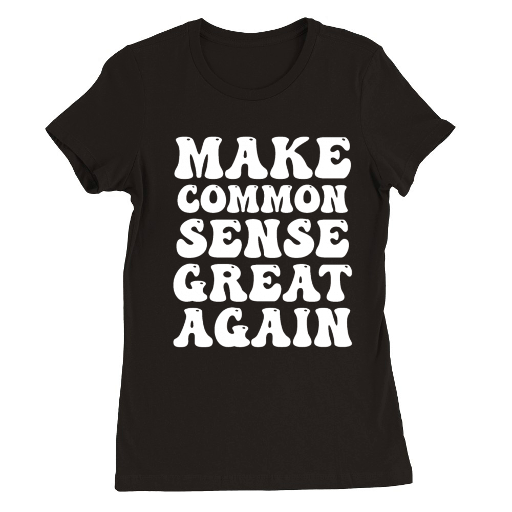 Make Common Sense Great Again Premium Womens Crewneck T-shirt
