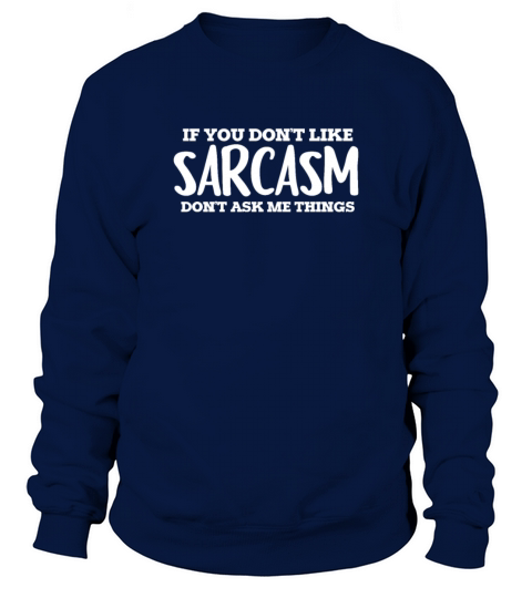 If You Dont Like Sarcasm Dont Ask Me Things Sweatshirt Unisex