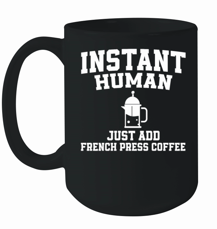 Instant Human Just Add French Press Coffee Ceramic Mug