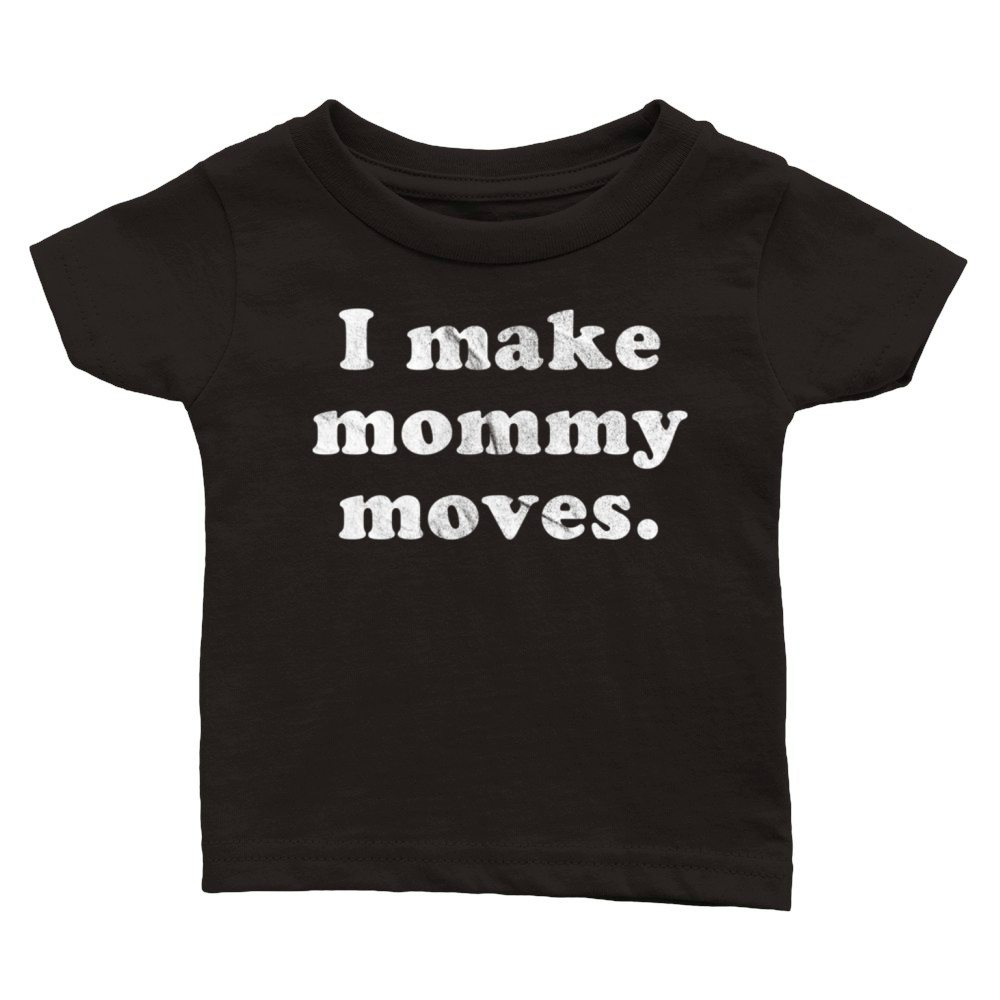 I Make Mommy Moves Classic Baby Crewneck T-shirt