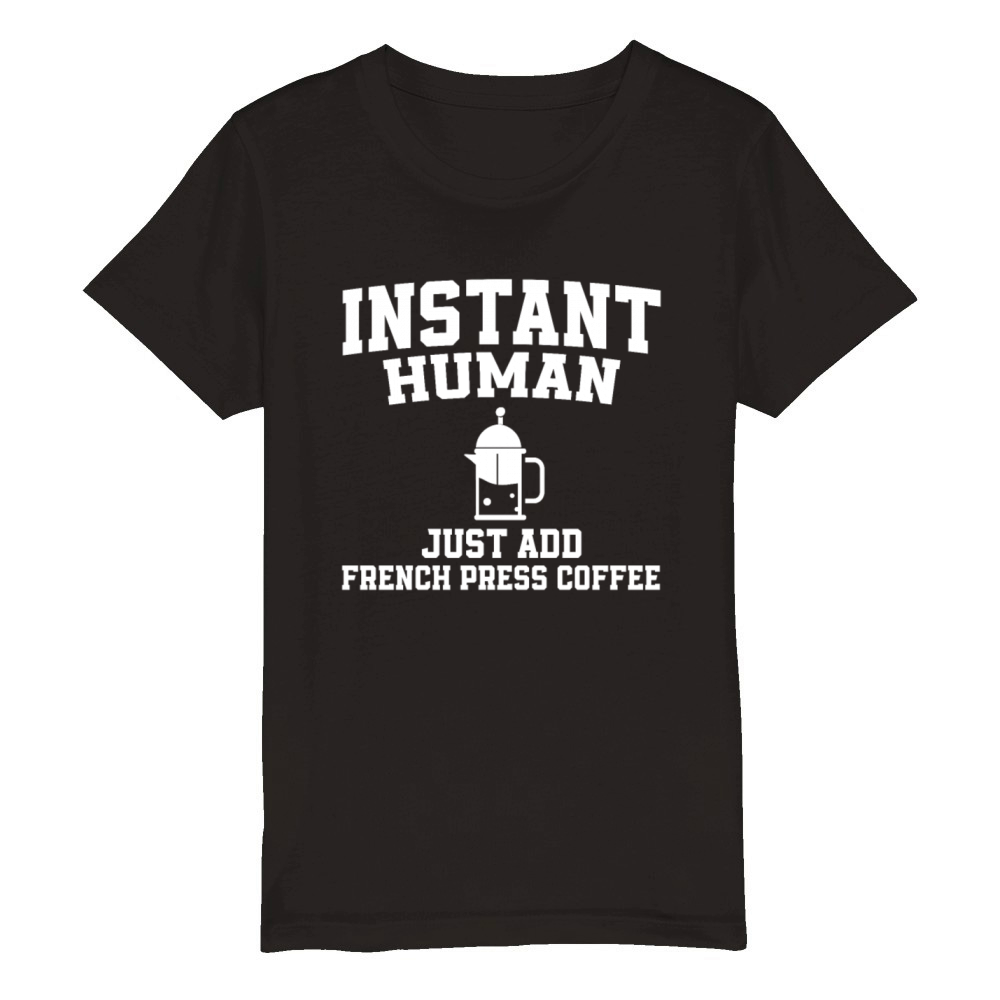 Instant Human Just Add French Press Coffee Organic Kids Crewneck T-shirt