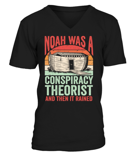 Noah Was A Conspiracy Theorist And The It Rained V-Neck T-shirt