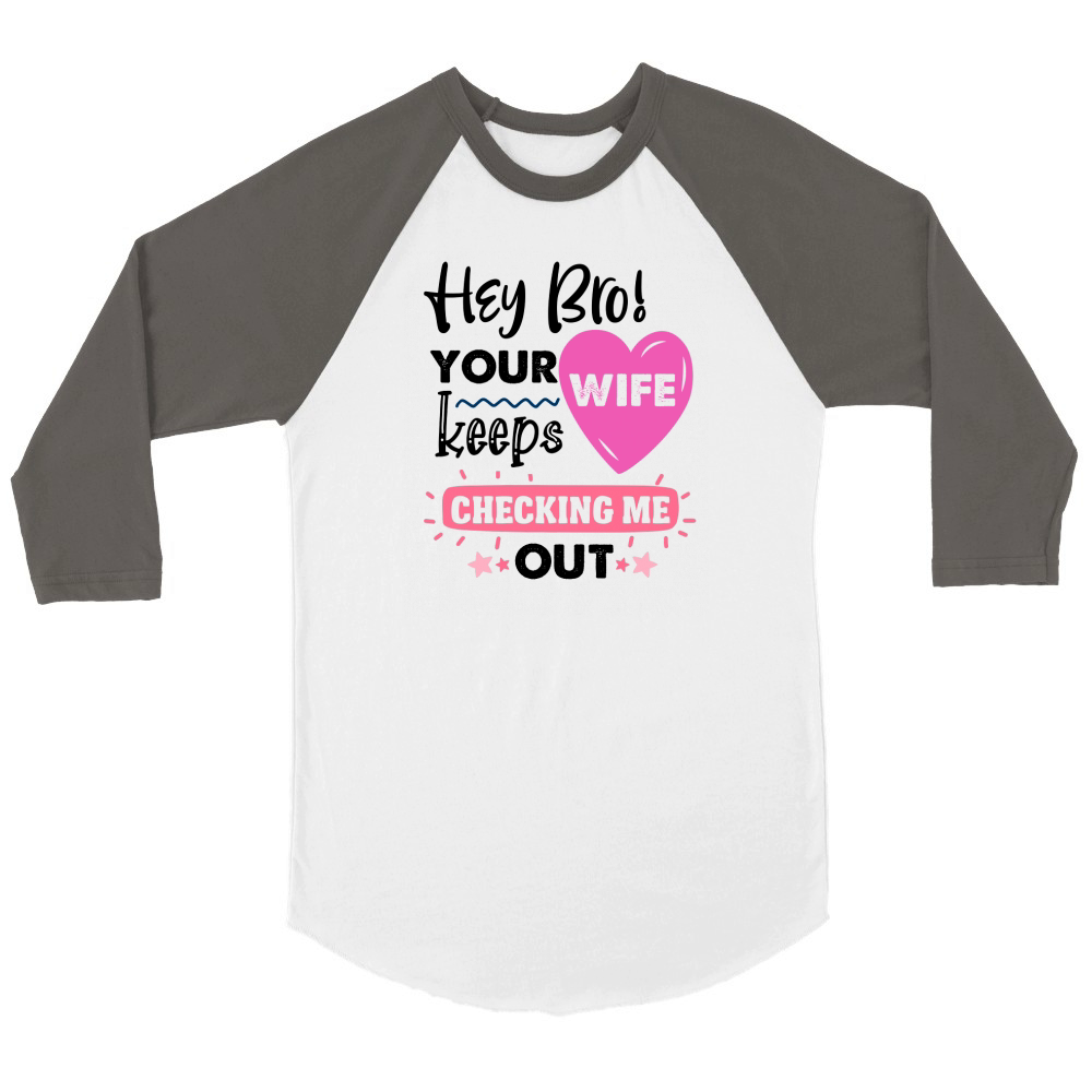 Hey bro, your wife keeps checking me out Unisex ¾ sleeve Raglan T-shirt