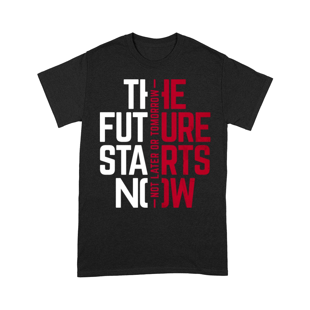 The future starts now inspiration life quote Comfort T-shirt
