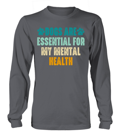 Dogs Are Essential For My Mental Health Long sleeved Unisex