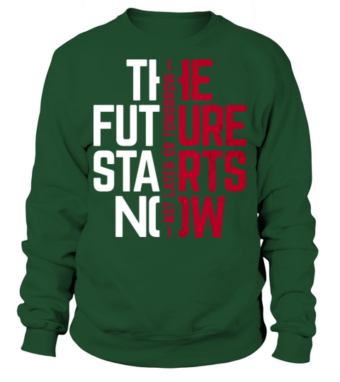 The future starts now inspiration life quote Sweatshirt Unisex