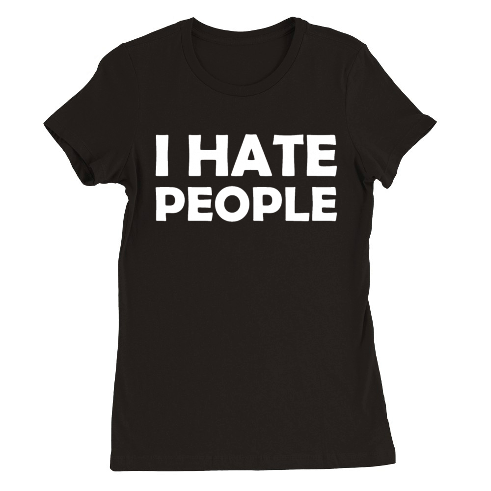 I Hate People Premium Womens Crewneck T-shirt