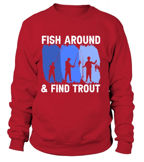Fishing Around and Finding Trout Sweatshirt Unisex