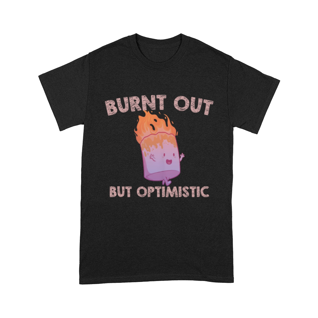 Burnt Out But Optimistics work Saying Humor Quote Comfort T-shirt