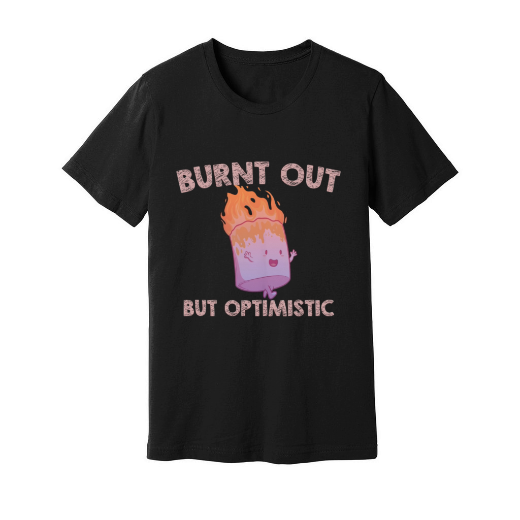 Burnt Out But Optimistics work Saying Humor Quote Unisex Jersey Tee