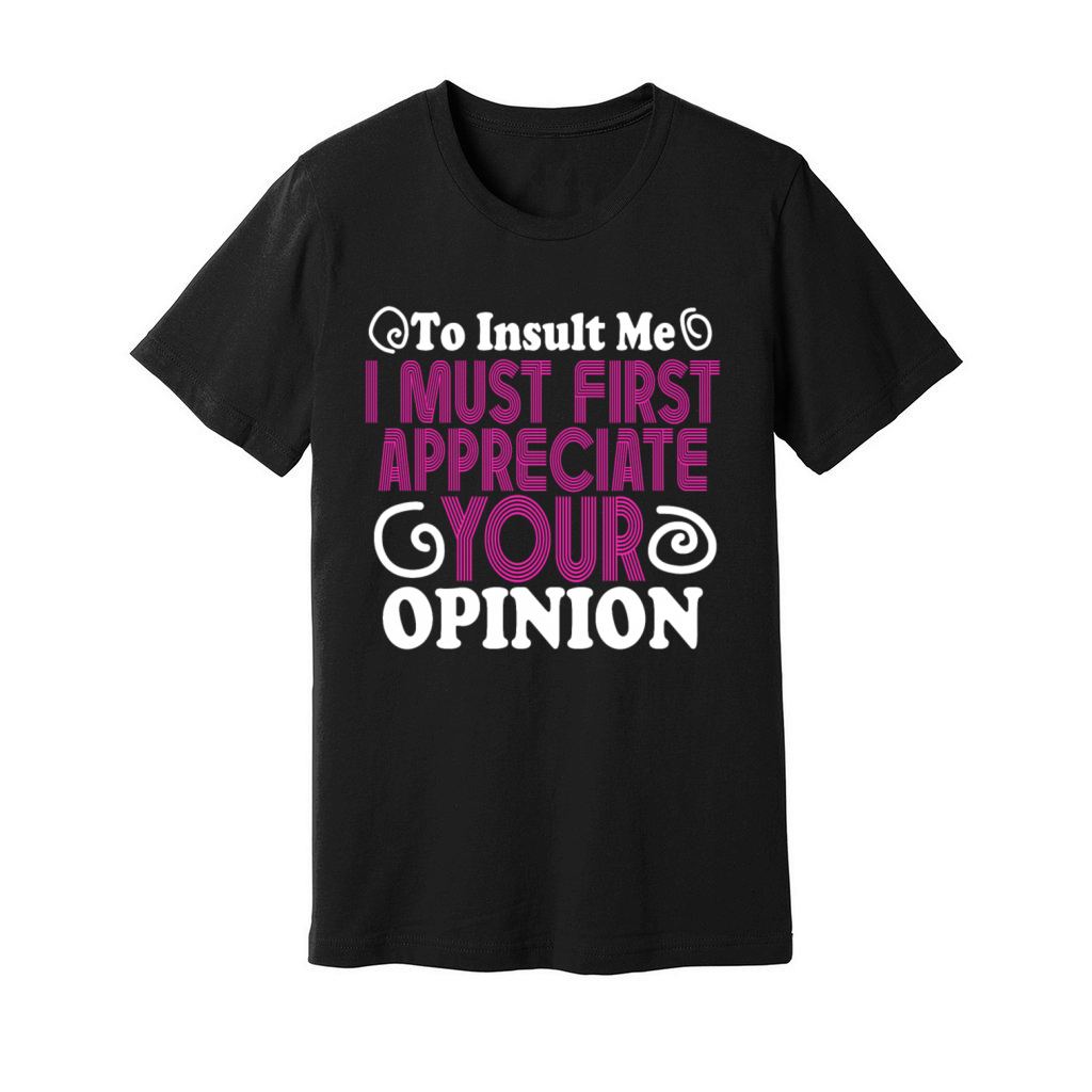 To Insult Me I Must First Value Your Opinion Unisex Jersey Tee