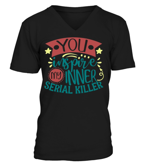 You Inspire My Inner Serial Killer Funny Quote V-Neck T-shirt