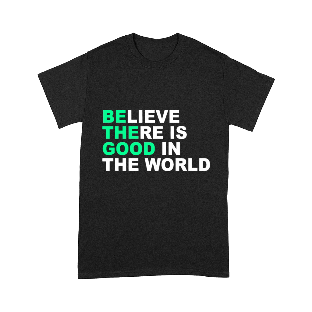 Believe There Is Good In The World Positive Messag Comfort T-shirt