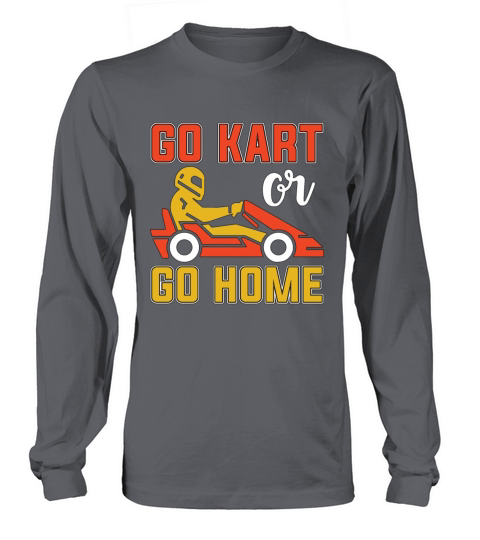 Kart Racing Go Kart Or Go Home Loves Motorsport Long sleeved Unisex