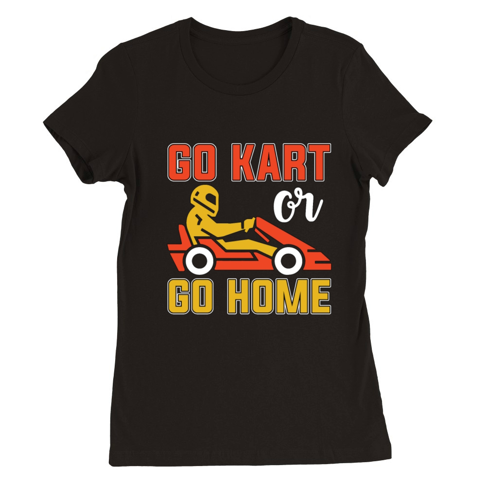 Kart Racing Go Kart Or Go Home Loves Motorsport Premium Womens Crewneck T-shirt