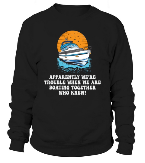 Motorboating Squad Apparently Were Trouble Motor Sweatshirt Unisex
