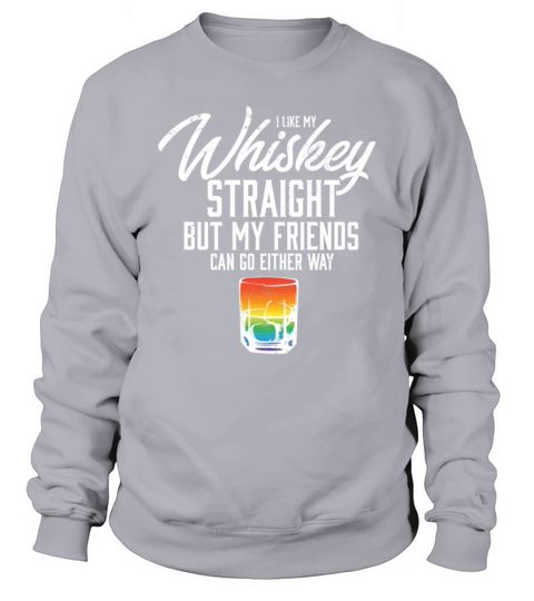 I Like My Whiskey Straight LGBT Rainbow Pride Sweatshirt Unisex
