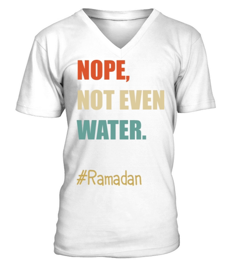 Nope Not Even Water Ramadan Kareem Islamic Fasting V-Neck T-shirt