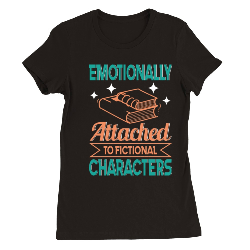 Emotionally Attached To Fictional Characters Funny Premium Womens Crewneck T-shirt