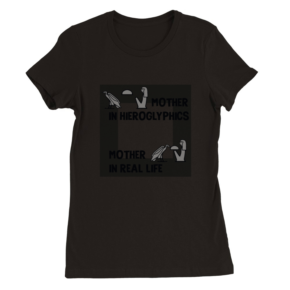 Mother in Hieroglyphics and Real Life Premium Womens Crewneck T-shirt