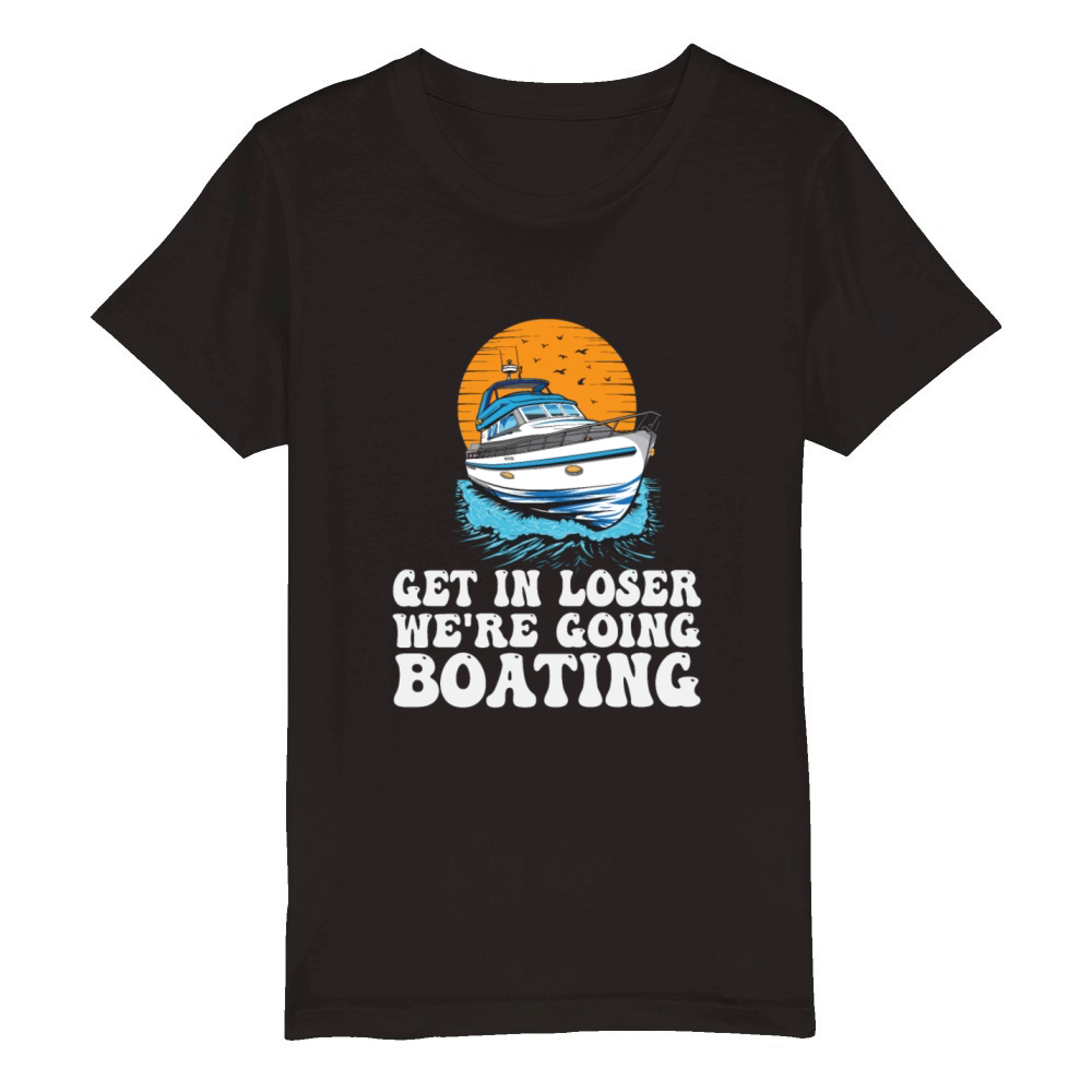Get In Loser Were Going Boating Funny Organic Kids Crewneck T-shirt