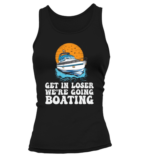 Get In Loser Were Going Boating Funny Tank top Woman