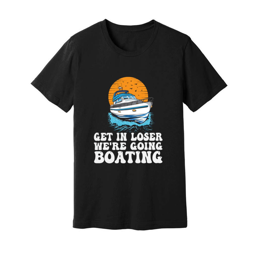 Get In Loser Were Going Boating Funny Unisex Jersey Tee
