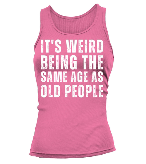 It s Weird Being The Same Age As Old People Tank top Woman