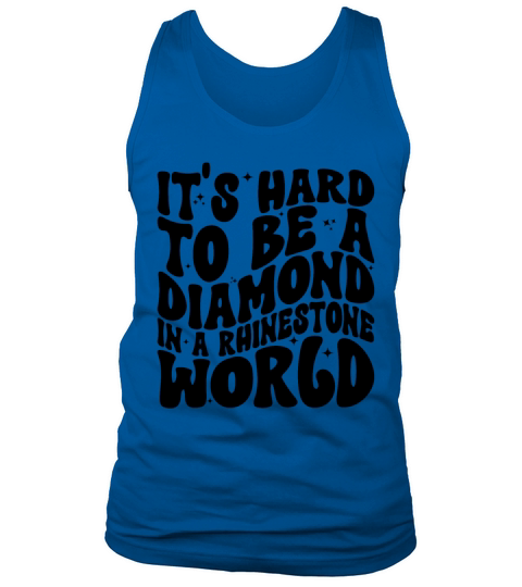 It’s Hard To Be A Diamond In A Rhinestone World Tank Top Unisex
