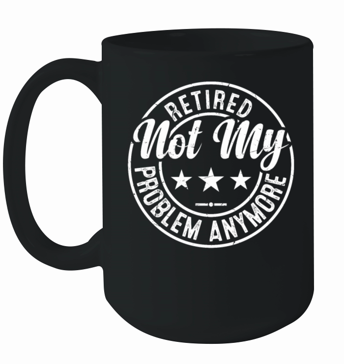 Retired Not My Problem Anymore - Retired Grandpa Ceramic Mug