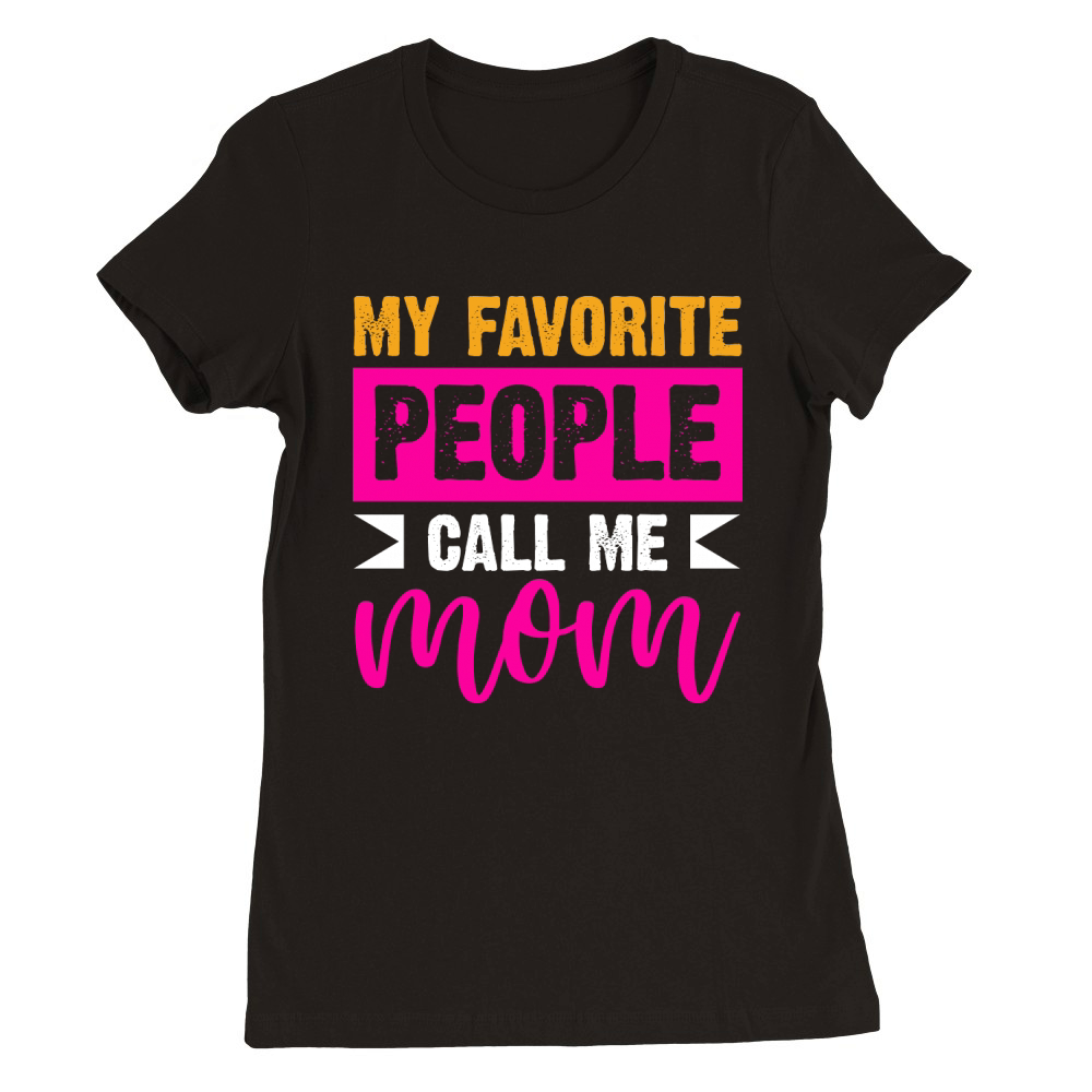My Favorite People Call Me Mom Premium Womens Crewneck T-shirt