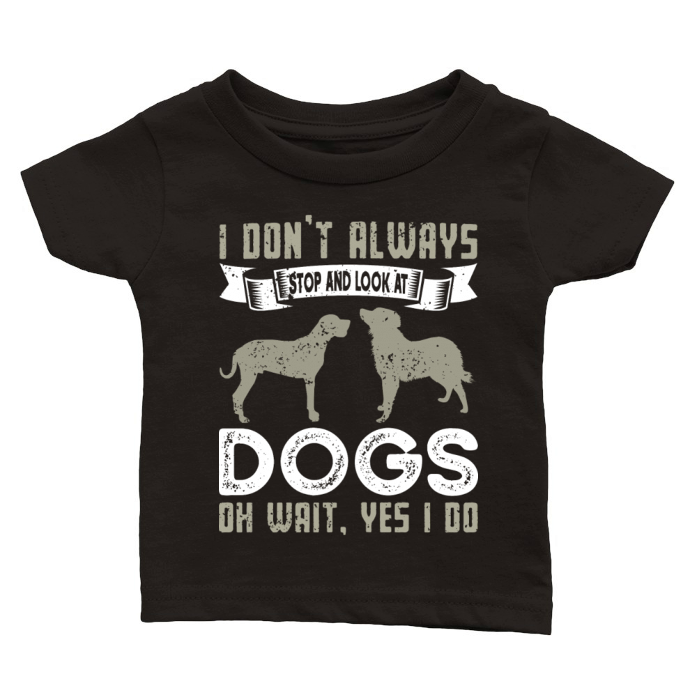 I Don t Always Stop And Look At Dogs Funny Dogs Classic Baby Crewneck T-shirt