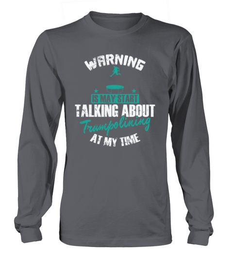 Warning is may Start talking about Trampolining Long sleeved Unisex