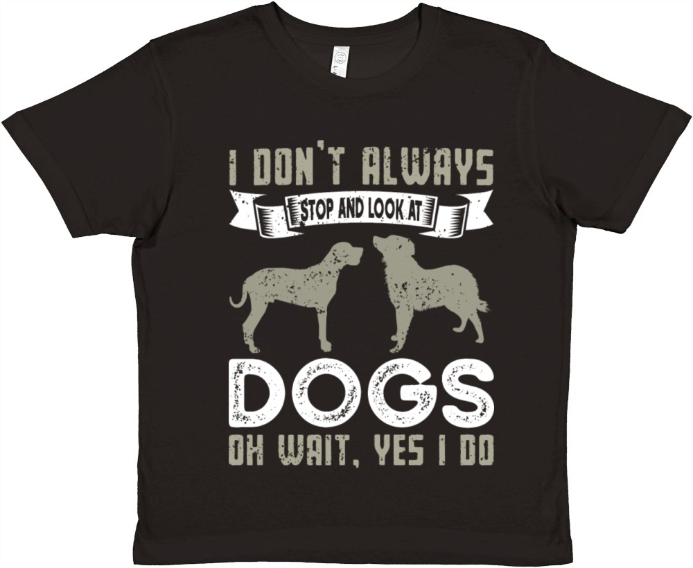 I Don t Always Stop And Look At Dogs Funny Dogs Premium Kids Crewneck T-shirt