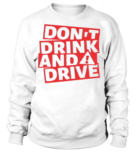 Don t Drink And Drive Sweatshirt Unisex