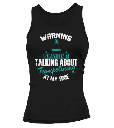 Warning is may Start talking about Trampolining Tank top Woman