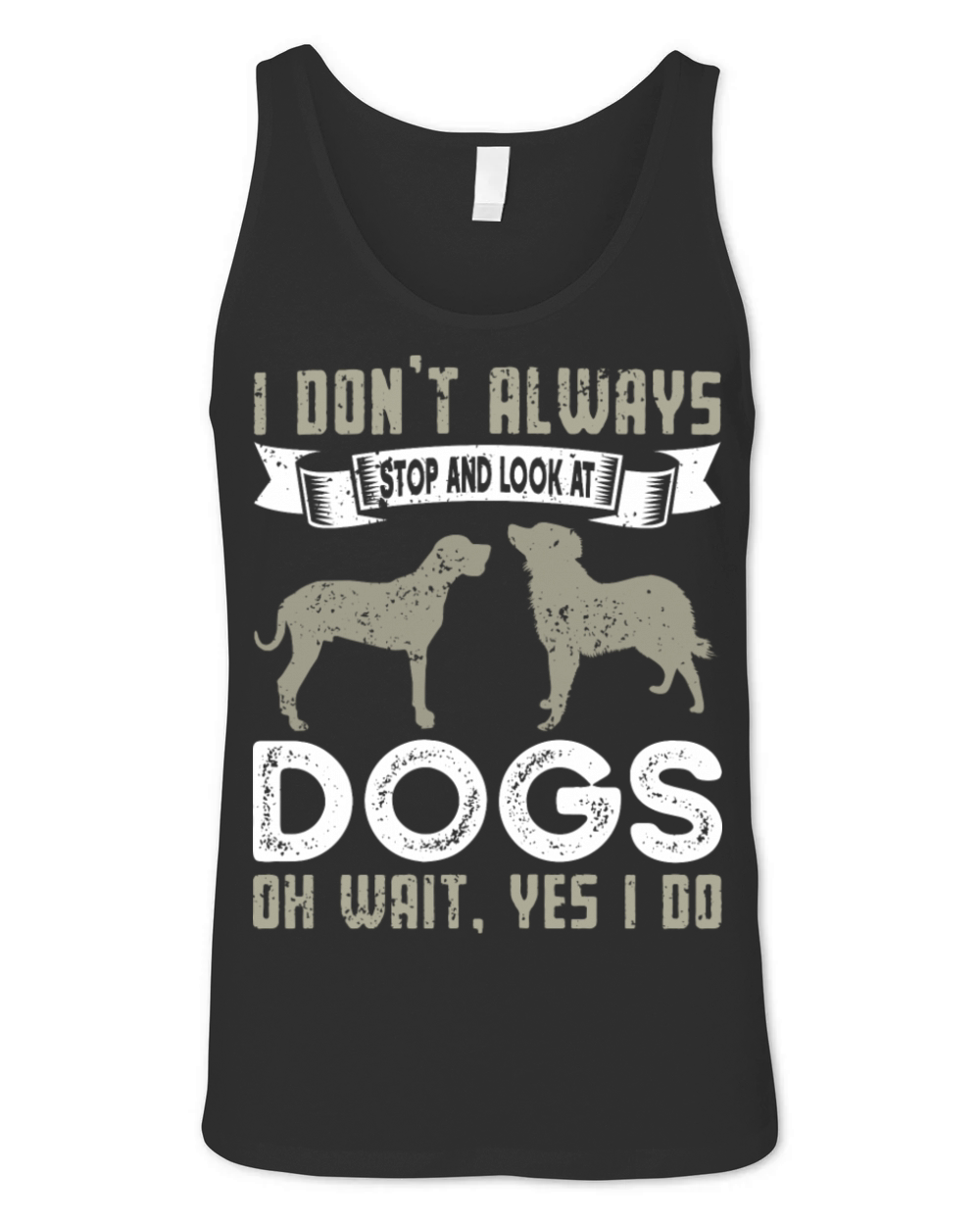 I Don t Always Stop And Look At Dogs Funny Dogs Unisex Jersey Tank