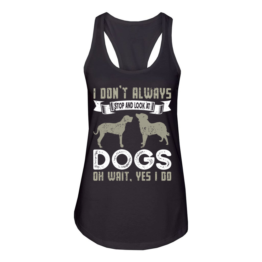 I Don t Always Stop And Look At Dogs Funny Dogs Women's Racerback Tank