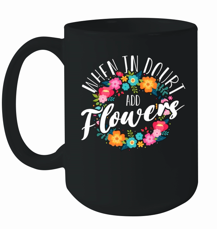 Florist When In Doubt Add Flowers Bouquet Florists Ceramic Mug