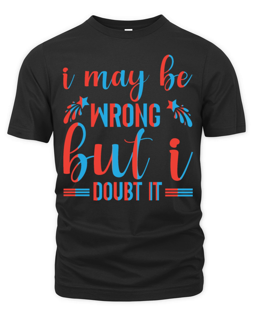 I May Be Wrong but I Doubt It Funny Quote T Shirt Organic Unisex T-shirt