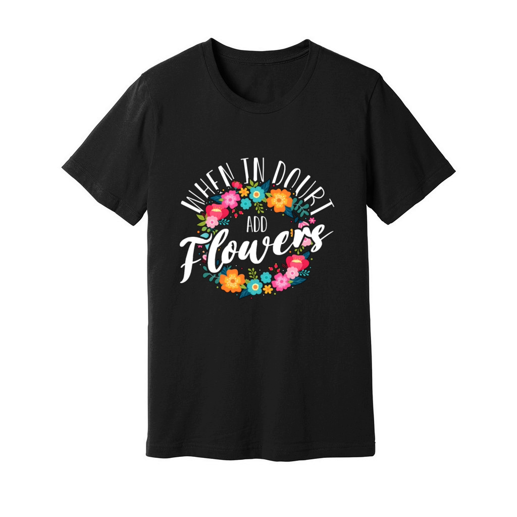 Florist When In Doubt Add Flowers Bouquet Florists Unisex Jersey Tee