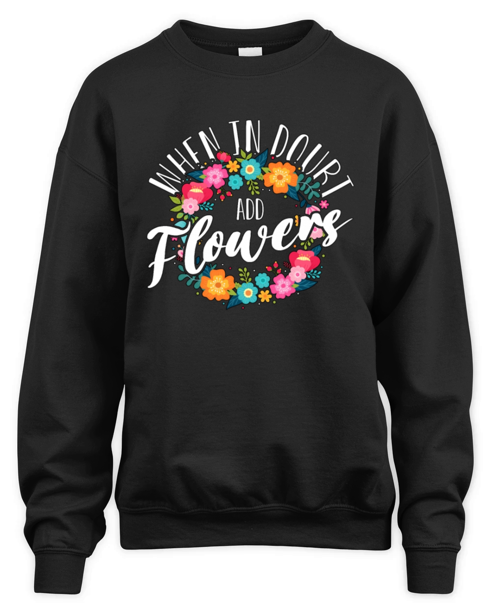 Florist When In Doubt Add Flowers Bouquet Florists Unisex Premium Crewneck Sweatshirt