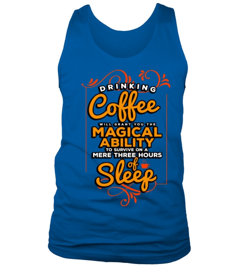 Drinking Coffee Will Grant You The Magical Ability Tank Top Unisex