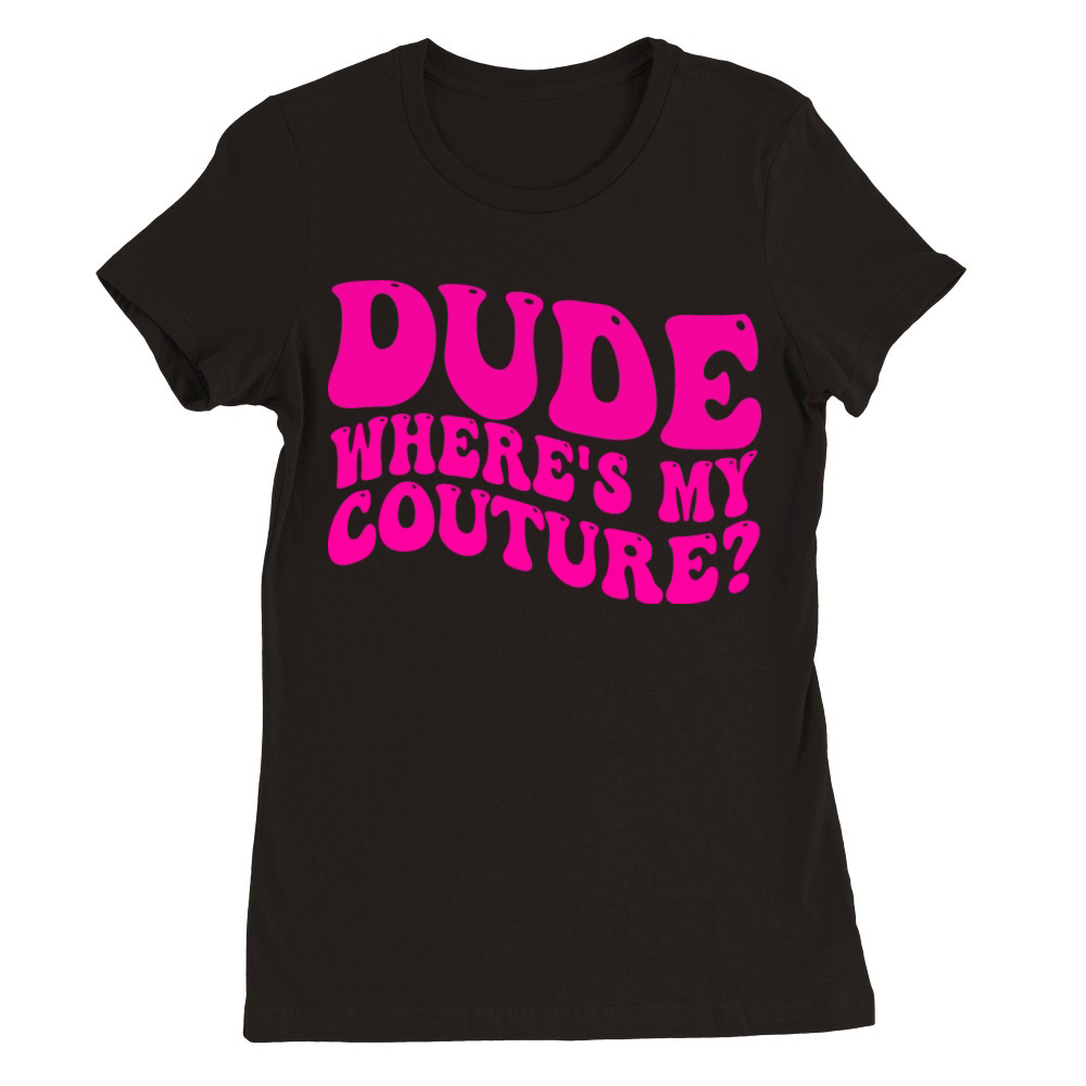 Dude Where s My Couture Dude Wheres My Couture Premium Womens Crewneck T-shirt