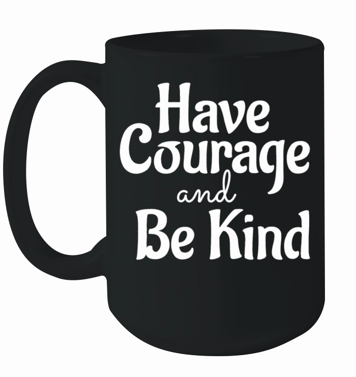 Have courage and be kind Ceramic Mug