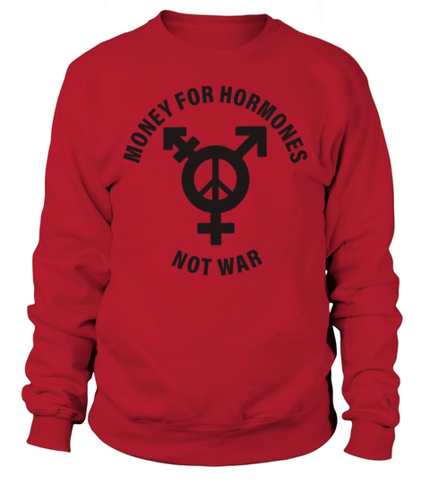 Money For Hormones Not War Sweatshirt Unisex