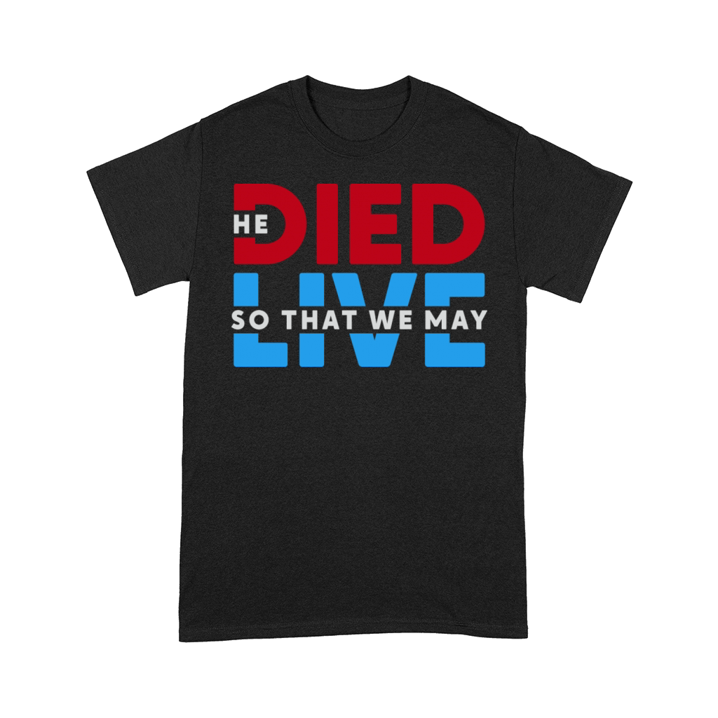 He Died So That We May Live Christian Inspiration Comfort T-shirt