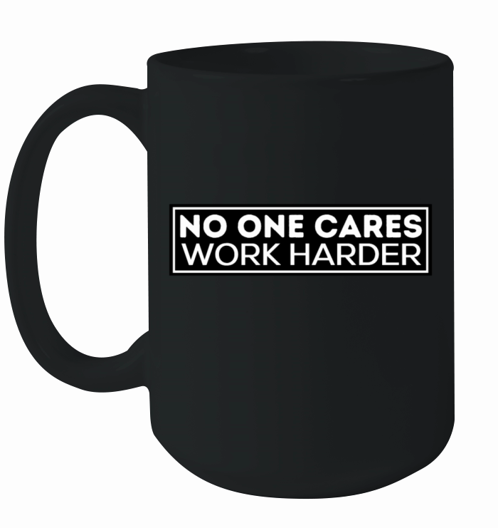 No one cares work harder Ceramic Mug