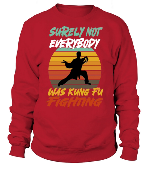 Surely Not Everybody Was Kung Fu Fighting Sweatshirt Unisex