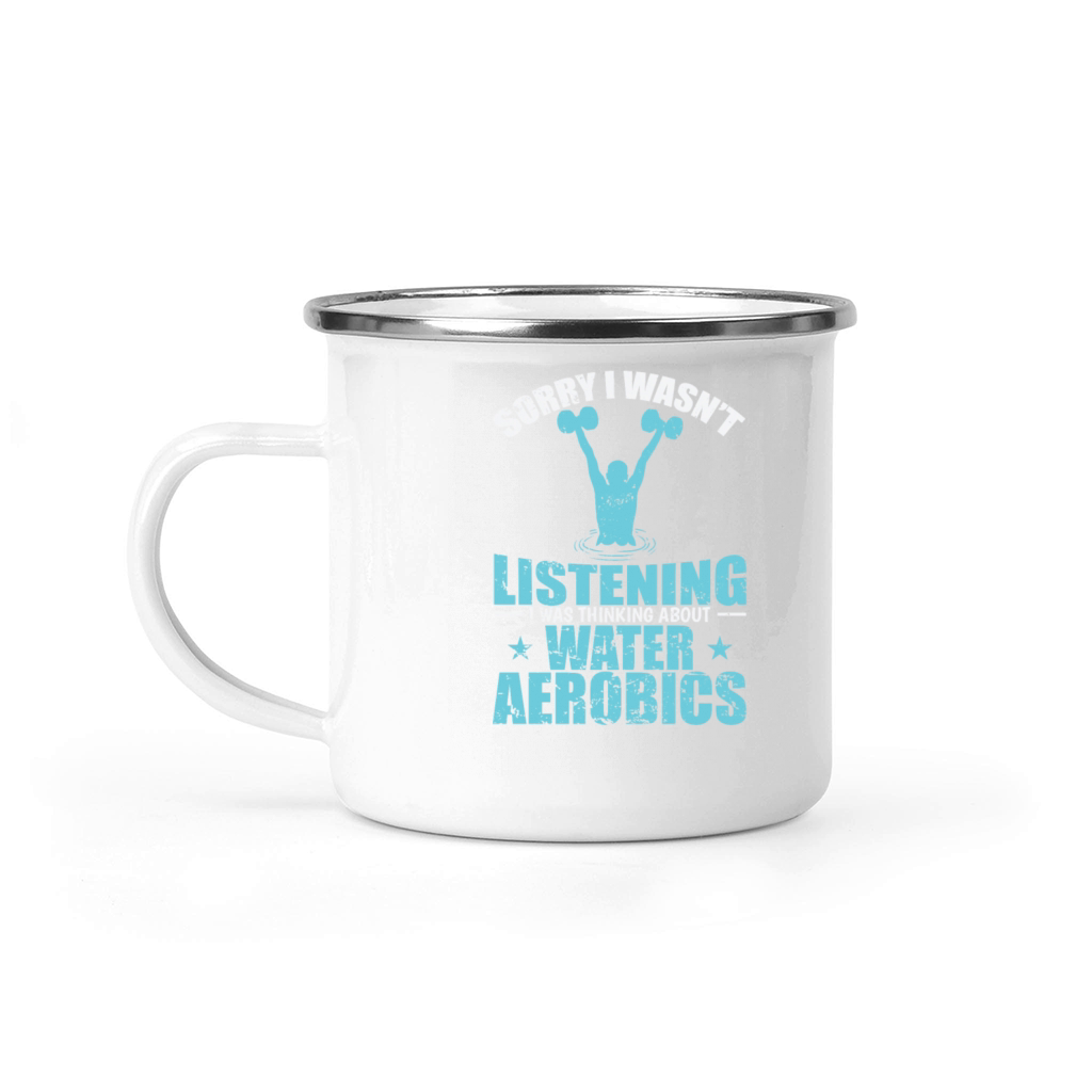 I wasnt Listening Think about Water Aerobics Camping Mug
